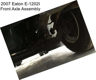 2007 Eaton E-1202I Front Axle Assembly