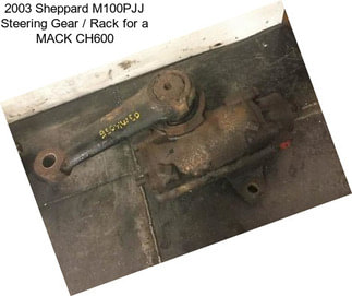 2003 Sheppard M100PJJ Steering Gear / Rack for a MACK CH600