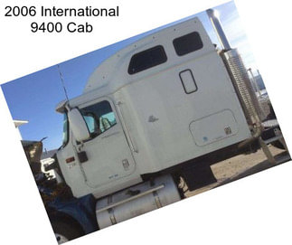 2006 International 9400 Cab