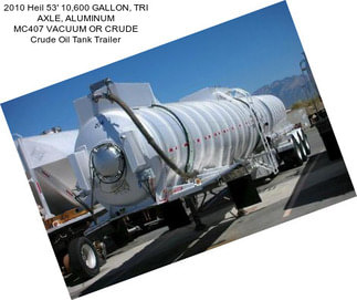 2010 Heil 53\' 10,600 GALLON, TRI AXLE, ALUMINUM MC407 VACUUM OR CRUDE Crude Oil Tank Trailer