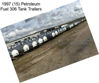 1997 (15) Petroleum Fuel 306 Tank Trailers