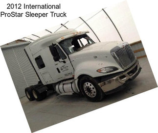 2012 International ProStar Sleeper Truck