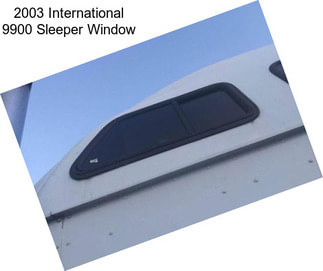 2003 International 9900 Sleeper Window