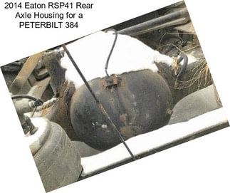 2014 Eaton RSP41 Rear Axle Housing for a PETERBILT 384