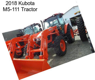 2018 Kubota M5-111 Tractor