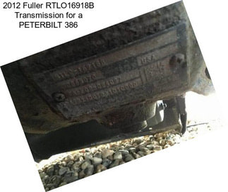 2012 Fuller RTLO16918B Transmission for a PETERBILT 386