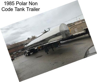 1985 Polar Non Code Tank Trailer