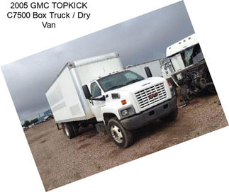 2005 GMC TOPKICK C7500 Box Truck / Dry Van