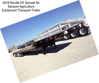 2018 Neville 53\' Spread Air Sprayer Agriculture Equipment Transport Trailer