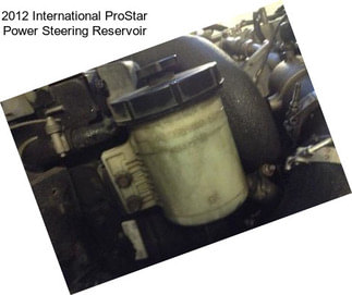 2012 International ProStar Power Steering Reservoir