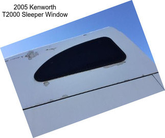 2005 Kenworth T2000 Sleeper Window