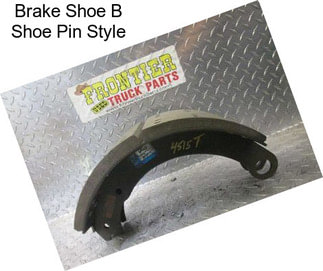 Brake Shoe B Shoe Pin Style