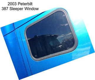 2003 Peterbilt 387 Sleeper Window
