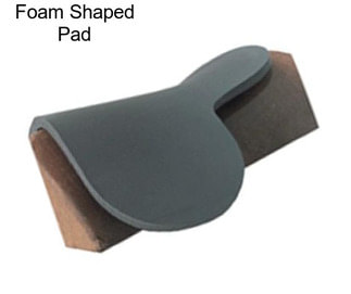 Foam Shaped Pad