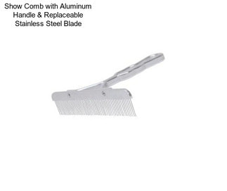 Show Comb with Aluminum Handle & Replaceable Stainless Steel Blade