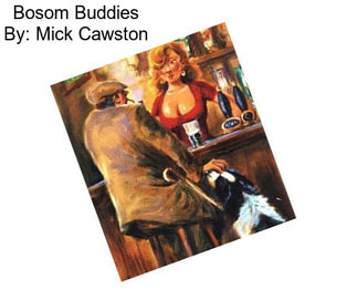 Bosom Buddies By: Mick Cawston