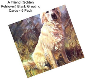 A Friend (Golden Retriever) Blank Greeting Cards - 6 Pack