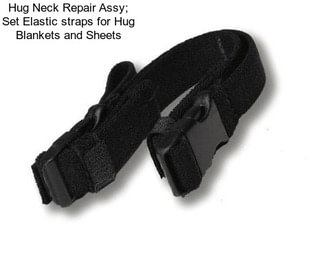 Hug Neck Repair Assy; Set Elastic straps for Hug Blankets and Sheets