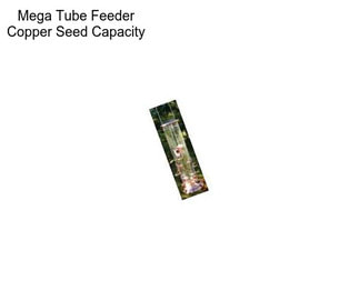 Mega Tube Feeder Copper Seed Capacity