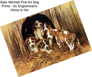Sally Mitchell Fine Art Dog Prints - An Englishman\'s Home is His