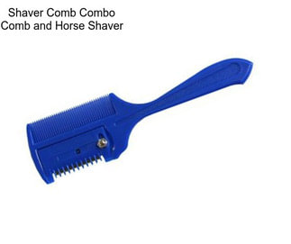 Shaver Comb Combo Comb and Horse Shaver