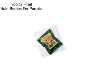 Tropical Fruit Nutri-Berries For Parrots