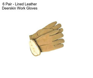 6 Pair - Lined Leather Deerskin Work Gloves