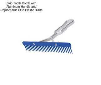 Skip Tooth Comb with Aluminum Handle and Replaceable Blue Plastic Blade