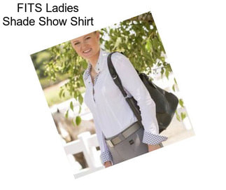 FITS Ladies Shade Show Shirt