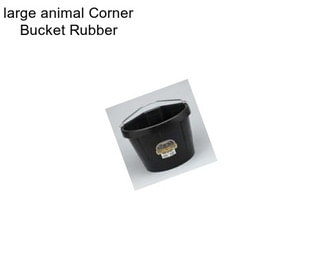 Large animal Corner Bucket Rubber