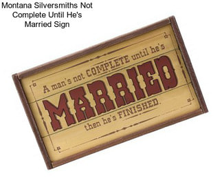 Montana Silversmiths Not Complete Until He\'s Married Sign