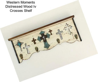 Western Moments Distressed Wood Iv Crosses Shelf