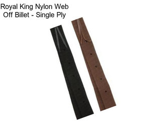 Royal King Nylon Web Off Billet - Single Ply