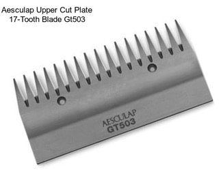 Aesculap Upper Cut Plate 17-Tooth Blade Gt503