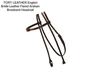 TORY LEATHER English Bridle Leather Flared Arabian Browband Headstall