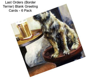 Last Orders (Border Terrier) Blank Greeting Cards - 6 Pack