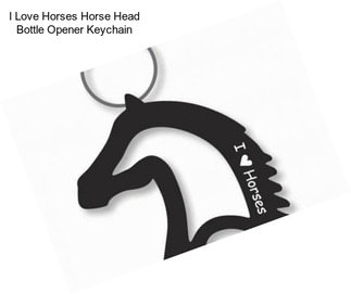 I Love Horses Horse Head Bottle Opener Keychain