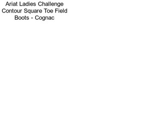 Ariat Ladies Challenge Contour Square Toe Field Boots - Cognac