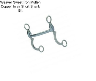 Weaver Sweet Iron Mullen Copper Inlay Short Shank Bit