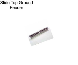 Slide Top Ground Feeder