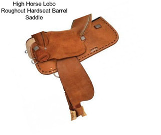 High Horse Lobo Roughout Hardseat Barrel Saddle