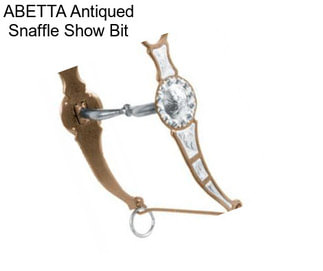 ABETTA Antiqued Snaffle Show Bit