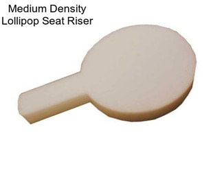 Medium Density Lollipop Seat Riser