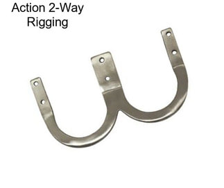 Action 2-Way Rigging