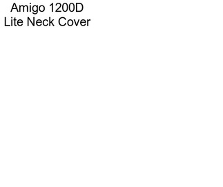 Amigo 1200D Lite Neck Cover