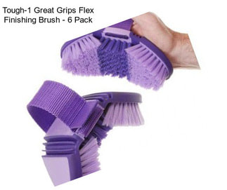 Tough-1 Great Grips Flex Finishing Brush - 6 Pack