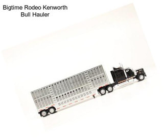 Bigtime Rodeo Kenworth Bull Hauler