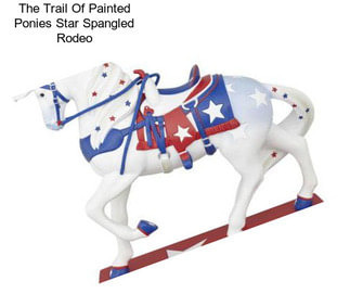 The Trail Of Painted Ponies Star Spangled Rodeo
