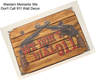 Western Moments We Don\'t Call 911 Wall Decor