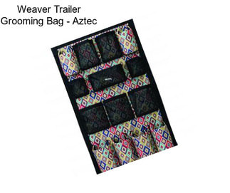 Weaver Trailer Grooming Bag - Aztec